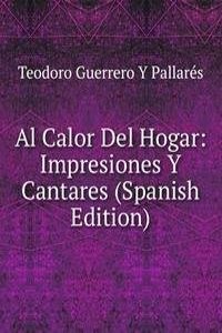 Al Calor Del Hogar: Impresiones Y Cantares (Spanish Edition)