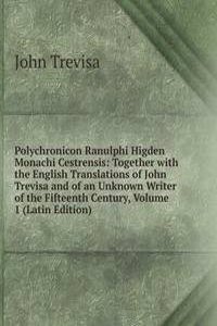 Polychronicon Ranulphi Higden Monachi Cestrensis: Together with the English Translations of John Trevisa and of an Unknown Writer of the Fifteenth Century, Volume 1 (Latin Edition)