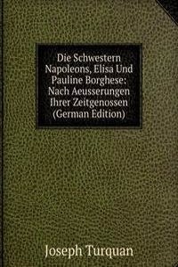 Die Schwestern Napoleons, Elisa Und Pauline Borghese: Nach Aeusserungen Ihrer Zeitgenossen (German Edition)