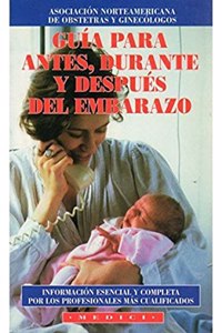 Guia para antes, durante y despues del embarazo : informacion esencial y completa por los profesionales mas cualificados
