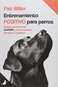 Entrenamiento positivo para perros: Incluye ejercicios con clicker y otras tecnicas de refuerzo positivo