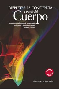 Despertar la conciencia a traves del cuerpo: Un camino para fomentar la concentracion, la relajacion y el autoconocimiento en ninos y adultos