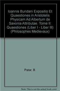 Ioannis Buridani Expositio Et Quaestiones in Aristotelis Physicam Ad Albertum de Saxonia Attributae. Tome II