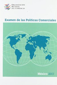 Examen de Las Políticas Comerciales 2017: México