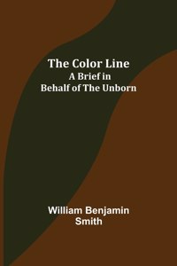 Color Line; A Brief in Behalf of the Unborn