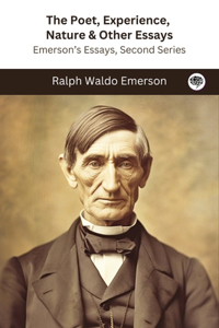 The Poet, Experience, Nature & Other Essays: Emerson’s Essays, Second Series