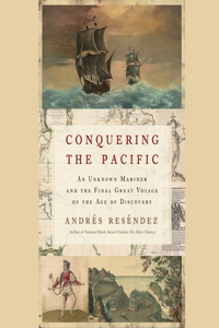 Conquering the Pacific: An Unknown Mariner and the Final Great Voyage of the Age of Discovery