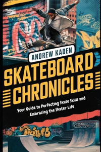 Skatebaord Chronicles: Your Guide to Perfecting Skate Skills and Embracing the Skater Life