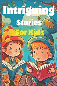 Intriguing Stories for Kids Ages 5-12 Years Old