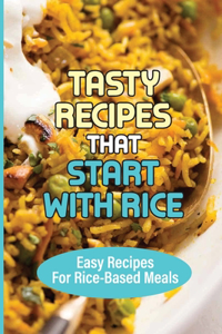 Tasty Recipes That Start With Rice: Easy Recipes For Rice-Based Meals: How To Add Flavor To Cooked Rice