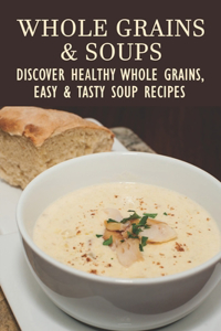 Whole Grains & Soups