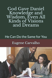 God Gave Daniel Knowledge and Wisdom, Even All Kinds of Visions and Dreams