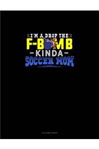 I'M A Drop The F-Bomb Kinda Soccer Mom