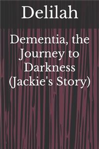 Dementia, the Journey to Darkness (Jackie's Story)