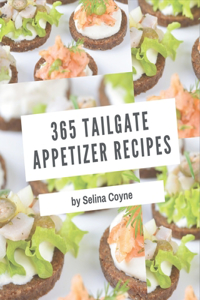 365 Tailgate Appetizer Recipes: From The Tailgate Appetizer Cookbook To The Table