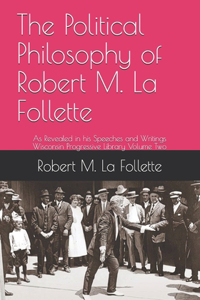 The Political Philosophy of Robert M. La Follette