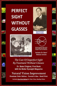 Perfect Sight Without Glasses - The Cure Of Imperfect Sight By Treatment Without Glasses - Dr. Bates Original, First Book