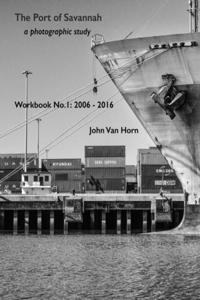 Port of Savannah a photographic study: Workbook No.1 2006-2016
