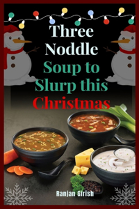 Three Noddle Soup to Slurp this Christmas
