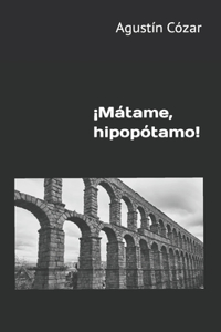 ¡Mátame, hipopótamo!