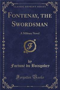 Fontenay, the Swordsman: A Military Novel (Classic Reprint)