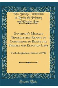 Governor's Message Transmitting Report of Commission to Revise the Primary and Election Laws: To the Legislature, Session of 1909 (Classic Reprint)