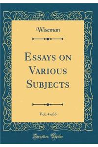 Essays on Various Subjects, Vol. 4 of 6 (Classic Reprint)