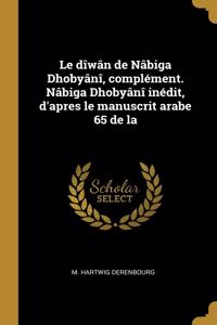 Le dîwân de Nâbiga Dhobyânî, complément. Nâbiga Dhobyânî inédit, d'apres le manuscrit arabe 65 de la