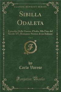 Sibilla Odaleta, Vol. 1: Episodio Delle Guerre d'Italia Alla Fine del Secolo XV; Romanzo Storico Di Un Italiano (Classic Reprint)