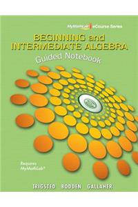 Guided Notebook for Trigsted/Bodden/Gallaher Beginning & Intermediate Algebra