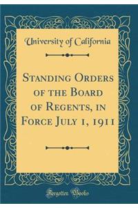 Standing Orders of the Board of Regents, in Force July 1, 1911 (Classic Reprint)