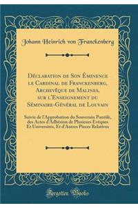 Déclaration de Son Éminence le Cardinal de Franckenberg, Archevêque de Malines, sur l'Enseignement du Séminaire-Général de Louvain: Suivie de l'Approbation du Souverain Pontife, des Actes d'Adhésion de Plusieurs Evêques Et Universités, Et d'Autres
