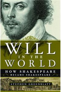 Will in the World: How Shakespeare Became Shakespeare