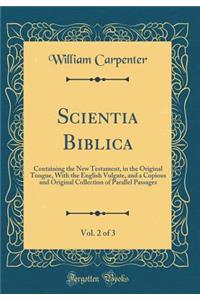 Scientia Biblica, Vol. 2 of 3: Containing the New Testament, in the Original Tongue, with the English Vulgate, and a Copious and Original Collection of Parallel Passages (Classic Reprint)