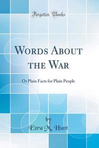 Words About the War: Or Plain Facts for Plain People (Classic Reprint)