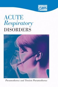 Acute Respiratory Disorders: Pneumothorax and Tension Pneumothorax (CD)