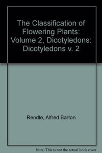 The Classification of Flowering Plants: Volume 2, Dicotyledons