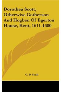 Dorothea Scott, Otherwise Gotherson And Hogben Of Egerton House, Kent, 1611-1680