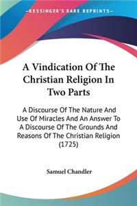 A Vindication Of The Christian Religion In Two Parts