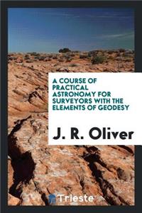A Course of Practical Astronomy for Surveyors with the Elements of Geodesy