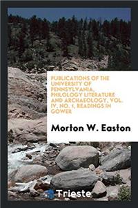 Publications of the University of Pennsylvania, Philology Literature and Archaeology, Vol. IV, No. 1, Readings in Gower
