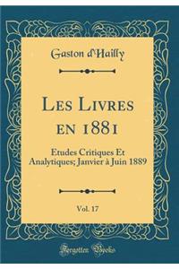 Les Livres En 1881, Vol. 17: Ã?tudes Critiques Et Analytiques; Janvier Ã? Juin 1889 (Classic Reprint)