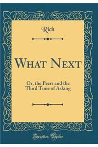 What Next: Or, the Peers and the Third Time of Asking (Classic Reprint)