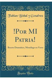 !Por MI Patria!: Boceto Dramático, Monólogo en Verso (Classic Reprint)