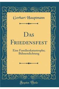 Das Friedensfest: Eine Familienkatastrophe; BÃ¼hnendichtung (Classic Reprint)