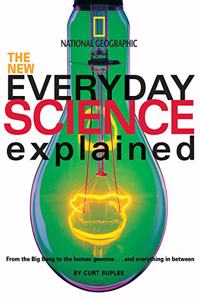 The New Everyday Science Explained: From the Big Bang to the human genome...and everything in between