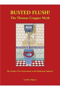 Busted Flush! The Thomas Crapper Myth 'My Family's Five Generations in the Bathroom Industry'