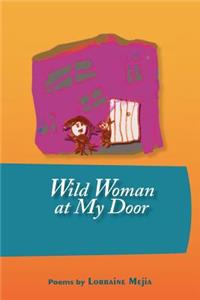 Wild Woman at My Door: Poems by Lorraine Mejia