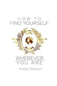 How to Find Yourself Wherever You Are