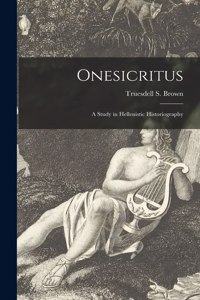 Onesicritus; a Study in Hellenistic Historiography